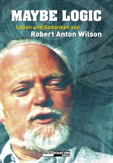 Maybe Logic: The Lives and Ideas of Robert Anton Wilson