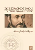Nie ma tylu więzów i kajdan. Życie Ignacego z Loyoli i założenie Zakonu Jezuitów