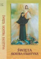 Święta siostra Faustyna. Życie i posłannictwo